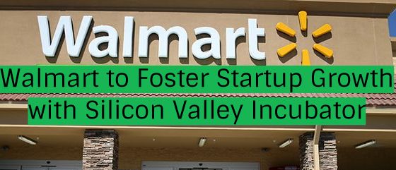 Walmart to Foster Startup Growth with Silicon Valley Incubator