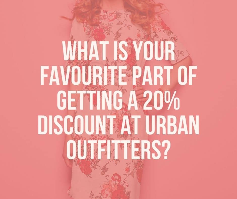 What is your favourite part of getting a 20% discount at Urban Outfitters