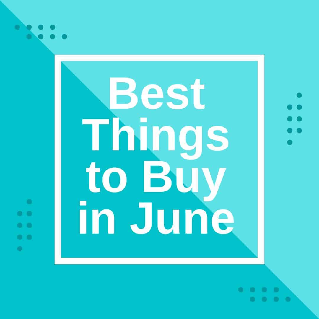 Best Things to Buy in June